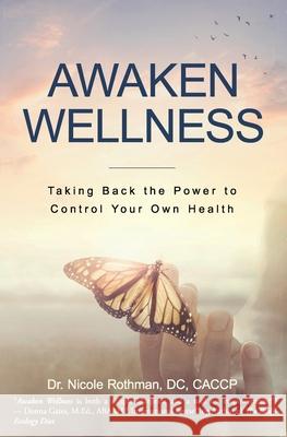 Awaken Wellness: Taking Back the Power to Control Your Own Health Nicole Rothma 9781945446818 Babypie Publishing