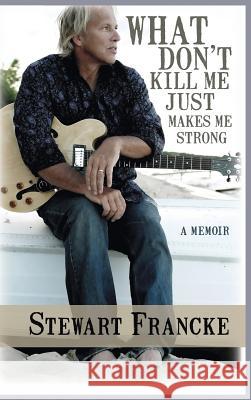 What Don't Kill Me Just Makes Me Strong: A Memoir Stewart Francke 9781945447518 Untreed Reads Publishing