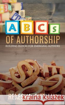 ABCs of Authorship: Building Blocks for Emerging Authors Rekesha Pittman 9781945456503 Get Write Publishing