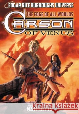 Carson of Venus: The Edge of All Worlds (Edgar Rice Burroughs Universe) Matt Betts Christopher Paul Carey Edgar Rice Burroughs 9781945462221