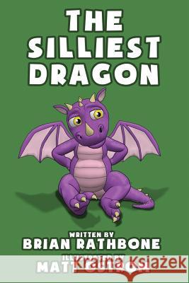 The Silliest Dragon Brian Rathbone Matt Ostrom 9781945465123