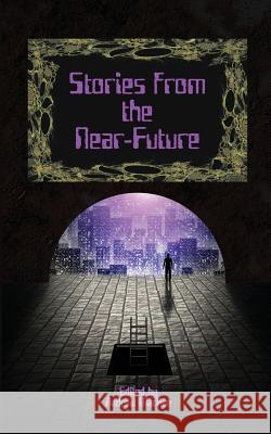 Stories from the Near-Future Steven Grassie David J. Gibbs Jonathan Shipley 9781945467073