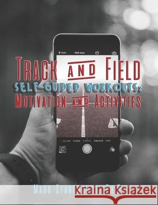 Track and Field Self-Guided Workouts: Motivation and Activities Mark Stanbrough 9781945469244