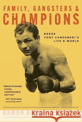 Family, Gangsters & Champions: Boxer Tony Canzoneri's Life & World Ramon Antonio Vargas   9781945486098 La Nouvelle Atlantide Press