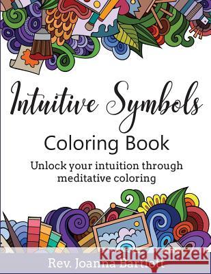 Intuitive Symbols Coloring Book: Unlock your intuition through meditative coloring Bartlett, Joanna 9781945489013 Alight Press LLC