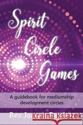 Spirit Circle Games: A guidebook for mediumship development circles Joanna Bartlett   9781945489143 Alight Press LLC