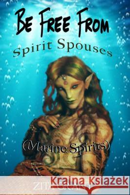 Be Free From Spirit Spouses (Marine Spirits) Zita Grant 9781945491115