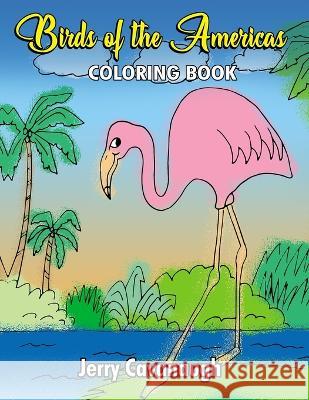 Birds of the Americas: Coloring Book Jerry Cavanaugh   9781945493607