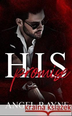 His Promise: A Dark Mafia Romance Angel Rayne 9781945499715 Everblood Publishing