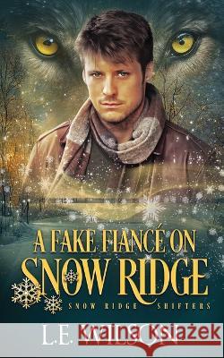 A Fake Fiance on Snow Ridge: A Steamy Shifter Romance L E Wilson   9781945499784 Everblood Publishing