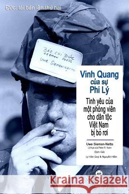 Vinh Quang Cua Su Phi Ly: Tinh Yeu Cua Mot Phong Vien Cho Dan Toc Viet Nam Bi Bo Roi Uwe Siemon-Netto 9781945500459 Nrp Books