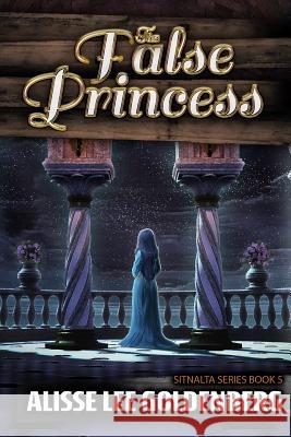 The False Princess: The Sitnalta Series Book 5 Alisse Lee Goldenberg 9781945502750 Pandamoon Publishing