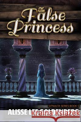 The False Princess: The Sitnalta Series Book 5 Alisee Lee Goldenberg 9781945502774 Pandamoon Publishing