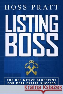Listing Boss: The Definitive Blueprint for Real Estate Success Hoss Pratt 9781945507359 Clovercroft Publishing