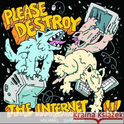 Please Destroy the Internet Michael Sweater 9781945509186