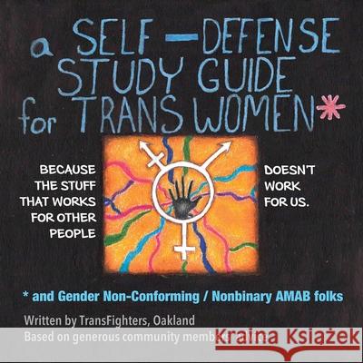 A Self-Defense Study Guide for Trans Women and Gender Non-Conforming / Nonbinary Amab Folks Transfighters Oakland 9781945509759 Silver Sprocket