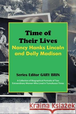 Time of Their Lives: Nancy Hanks Lincoln and Dolly Madison Gary Brin 9781945510144