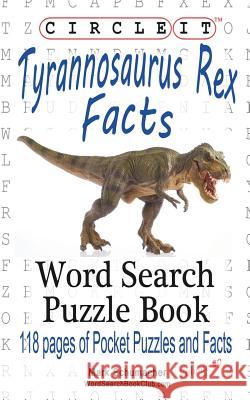 Circle It, Tyrannosaurus Rex Facts, Word Search, Puzzle Book Lowry Global Media LLC                   Mark Schumacher Maria Schumacher 9781945512247 Lowry Global Media LLC