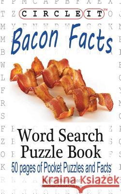 Circle It, Bacon Facts, Word Search, Puzzle Book Lowry Global Media LLC                   Mark Schumacher Maria Schumacher 9781945512308 Lowry Global Media LLC