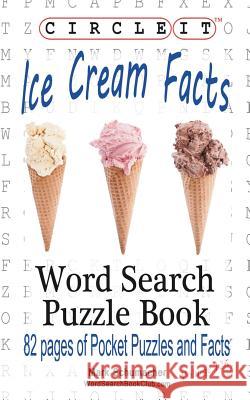 Circle It, Ice Cream Facts, Word Search, Puzzle Book Lowry Global Media LLC                   Mark Schumacher Maria Schumacher 9781945512551 Lowry Global Media LLC
