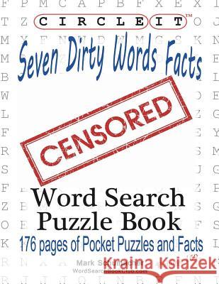 Circle It, Seven Dirty Words Facts, Word Search, Puzzle Book Lowry Global Media LLC                   Mark Schumacher Maria Schumacher 9781945512599 Lowry Global Media LLC