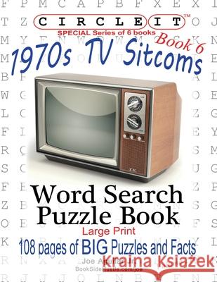 Circle It, 1970s Sitcoms Facts, Book 6, Word Search, Puzzle Book Lowry Global Media LLC                   Joe Aguilar Mark Schumacher 9781945512971 Lowry Global Media LLC