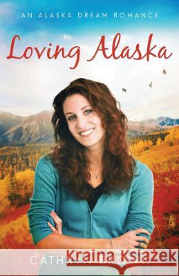 Loving Alaska Cathryn Brown 9781945527210 Sienna Bay Press