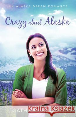 Crazy About Alaska Cathryn Brown 9781945527234 Sienna Bay Press