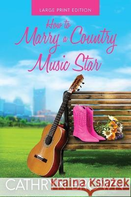 How to Marry a Country Music Star Cathryn Brown   9781945527494 Sienna Bay Press