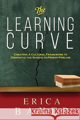 The Learning Curve: Creating a Cultural Framework to Dismantle the School-to-Prison Pipeline Baker, Erica 9781945532566 Opportune Independent Publishing Company