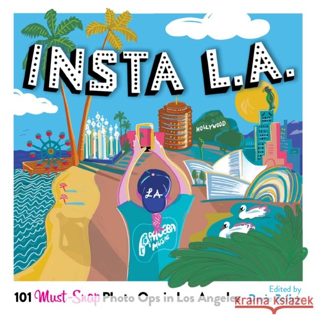 Insta L.A.: 101 Must-Snap Photo Ops in Los Angeles Bailey, Dorie 9781945551536 Prospect Park Books