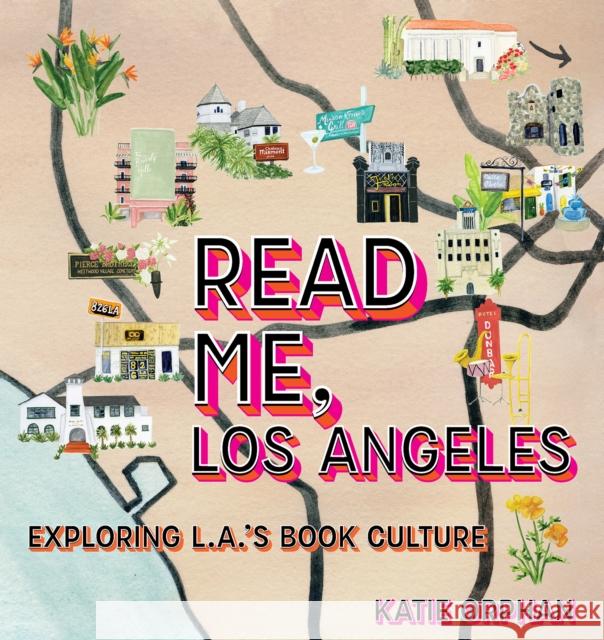 Read Me, Los Angeles: Exploring L.A.'s Book Culture Orphan, Katie 9781945551680 Prospect Park Books