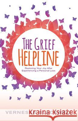 The Grief Helpline: Restoring Your Joy After Experiencing a Personal Loss Vernessa Blackwell 9781945558078