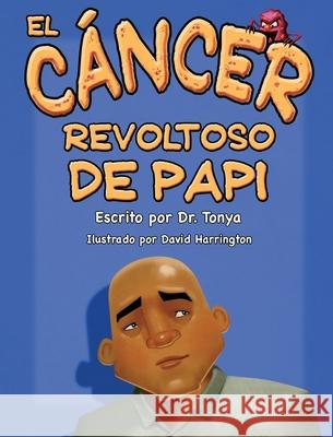 El Cáncer Malo De Papá Dr Tonya 9781945558283 Purposely Created Publishing Group