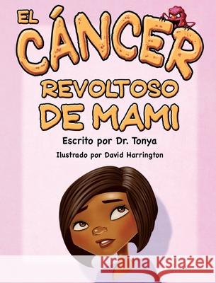 El Cáncer Malo De Mamá Dr Tonya 9781945558290 Purposely Created Publishing Group