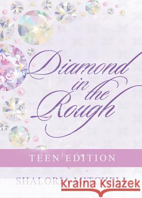 Diamond in the Rough: Teen Edition Shaloria Mitchell 9781945558511 Purposely Created Publishing Group