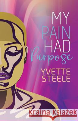My Pain Had Purpose Yvette Steele 9781945558870
