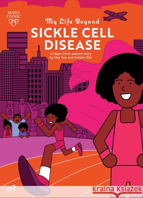 My Life Beyond Sickle Cell Disease: A Mayo Clinic Patient Story Hey Gee Hey Gee 9781945564659 Mayo Clinic Press