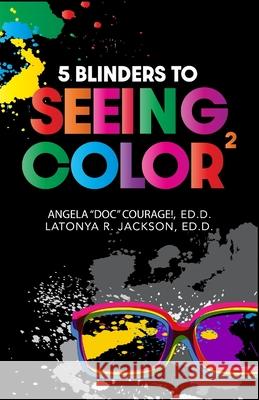 5 Blinders to Seeing Color Ed D Angela Courage!, Ed D Latonya Jackson 9781945566158