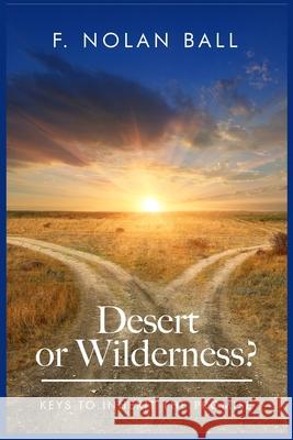 Desert or Wilderness: Keys to Inherit the Promise Floyd Nolan Ball 9781945566172 Eyedentified Publishing Solutions