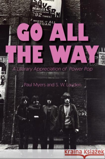 Go All the Way: A Literary Appreciation of Power Pop Myers, Paul 9781945572784 Rare Bird Books, a Barnacle Book