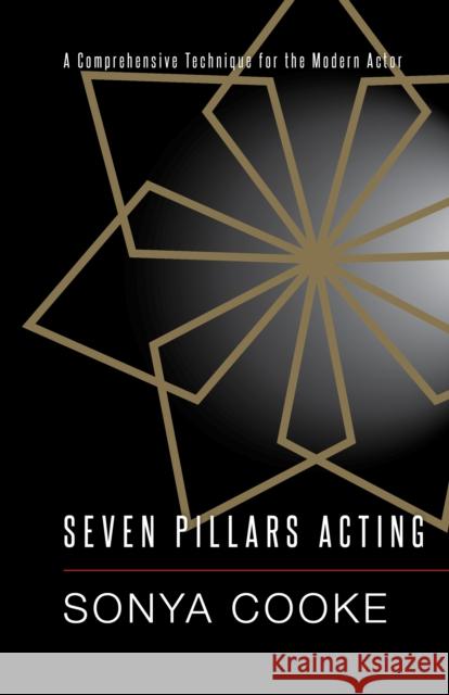 Seven Pillars Acting: A Comprehensive Technique for the Modern Actor Sonya Cooke 9781945572937 Rare Bird Books, a Vireo Book