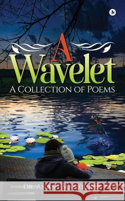 A Wavelet: A Collection of Poems Dr Anant Manerikar 9781945579295