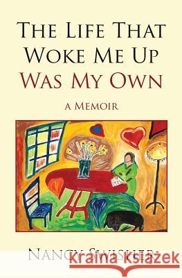 The Life That Woke Me Up Was My Own: A Memoir Nancy Swisher 9781945586002 Thomas Noble Books