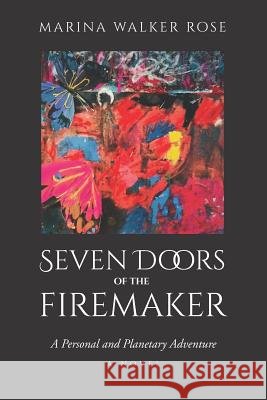 Seven Doors of The Firemaker: A Personal and Planetary Adventure- Second Edition Marina Walke 9781945586187