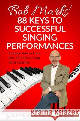 Bob Marks' 88 Keys to Successful Singing Performances: Audition Advice From One of America's Top Vocal Coaches Elizabeth Gerbi Bob Marks 9781945586316 Thomas Noble Books