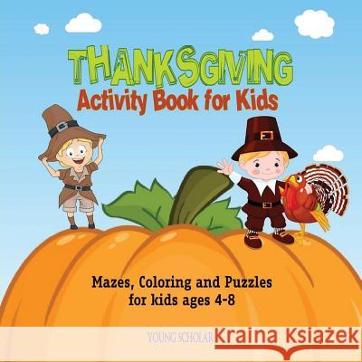 Thanksgiving Activity Book for Kids: Mazes, Coloring and puzzles for kids ages 4-8 Scholar, Young 9781945601347 Young Scholar