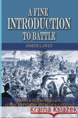 A Fine Introduction to Battle: Hood's Texas Brigade at the Battle of Eltham's Landing, May 7, 1862 Joseph Owen, Stephen Hood 9781945602207