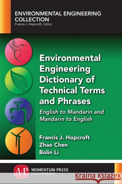 Environmental Engineering Dictionary of Technical Terms and Phrases: English to Mandarin and Mandarin to English Francis J. Hopcroft Zhao Chen Bolin Li 9781945612183 Momentum Press
