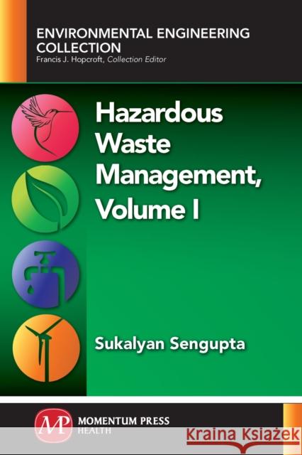 Hazardous Waste Management, Volume I Sukalyan Sengupta 9781945612886 Momentum Press